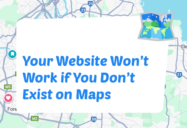 Your Website Won’t Work for you if you Don’t Exist on Maps