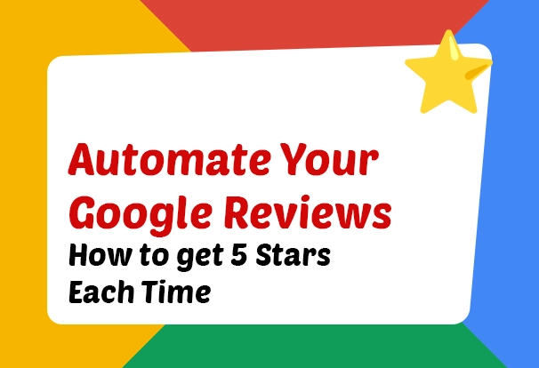 Why You Need to Automate Google Reviews Now